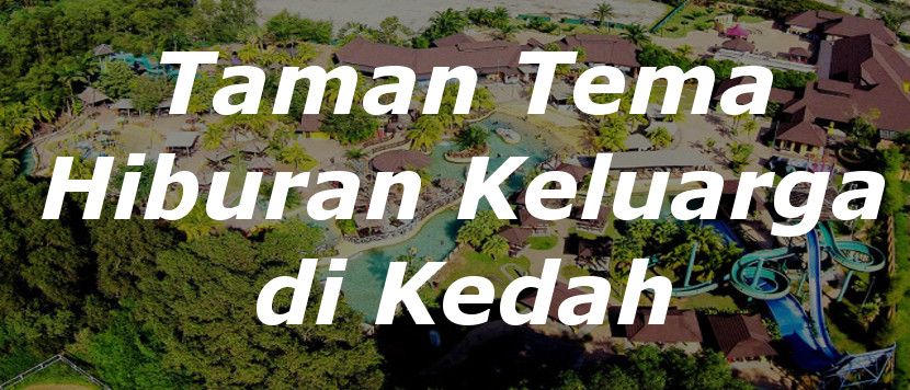 Senarai Tempat Menarik di Kedah - Panduan Percutian Pelancong